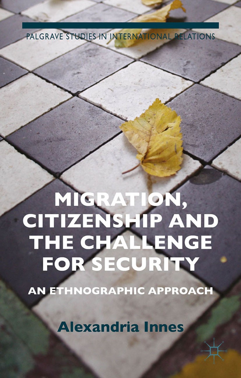 Titlebook: Migration, Citizenship and the Challenge for Security; An Ethnographic Appr Alexandria J. Innes Book 2015 Palgrave Macmillan, a division of Titlebook: Migration, Citizenship and the Challenge for Security; An Ethnographic Appr Alexandria J. Innes Book 2015 Palgrave Macmillan, a division of