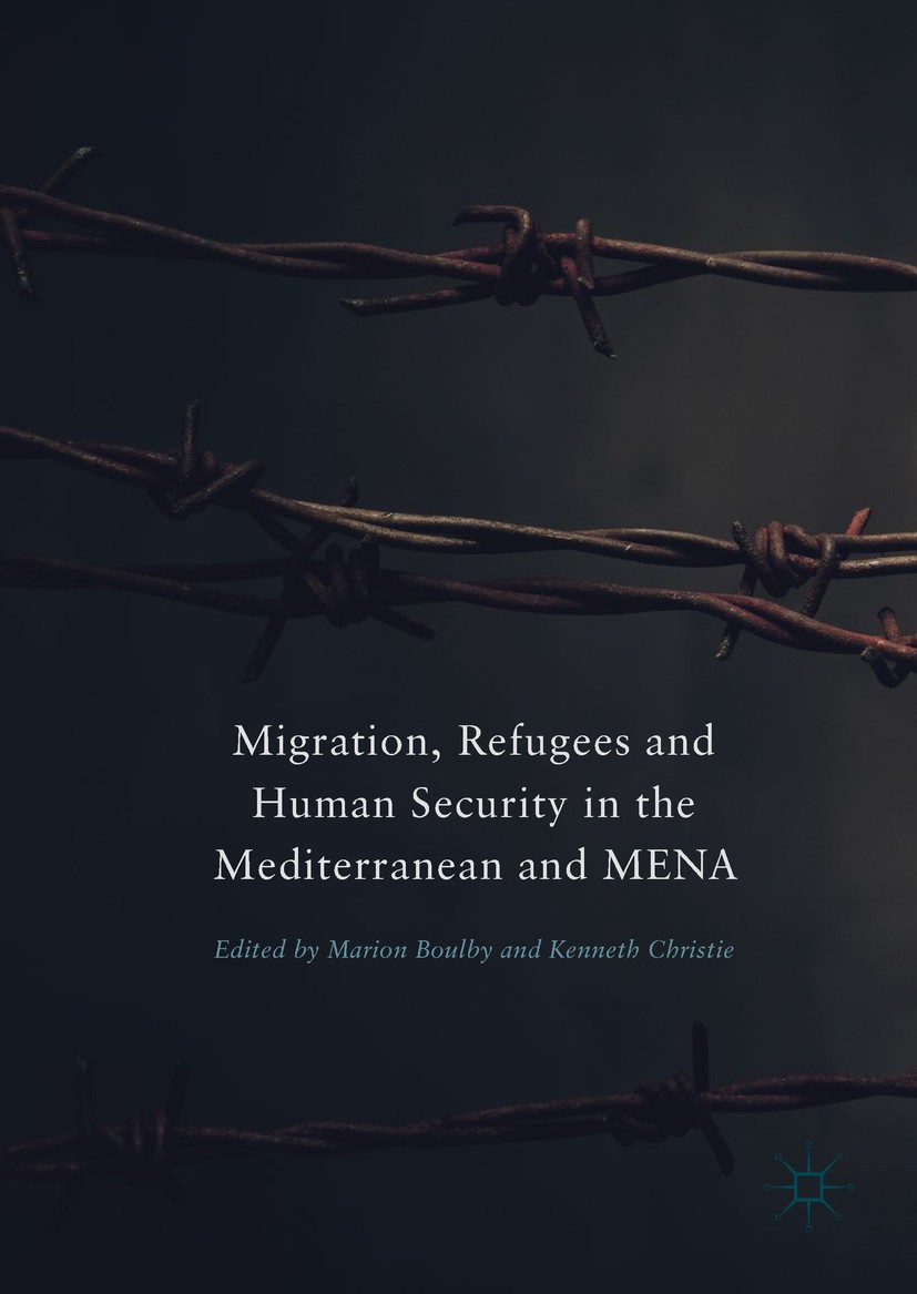 Titlebook: Migration, Refugees and Human Security in the Mediterranean and MENA; Marion Boulby,Kenneth Christie Book 2018 The Editor(s) (if applicabl Titlebook: Migration, Refugees and Human Security in the Mediterranean and MENA; Marion Boulby,Kenneth Christie Book 2018 The Editor(s) (if applicabl
