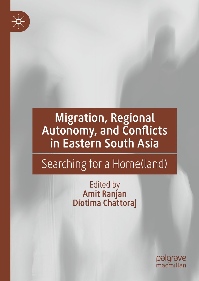 Titlebook: Migration, Regional Autonomy, and Conflicts in Eastern South Asia; Searching for a Home Amit Ranjan,Diotima Chattoraj Book 2023 The Editor( Titlebook: Migration, Regional Autonomy, and Conflicts in Eastern South Asia; Searching for a Home Amit Ranjan,Diotima Chattoraj Book 2023 The Editor(