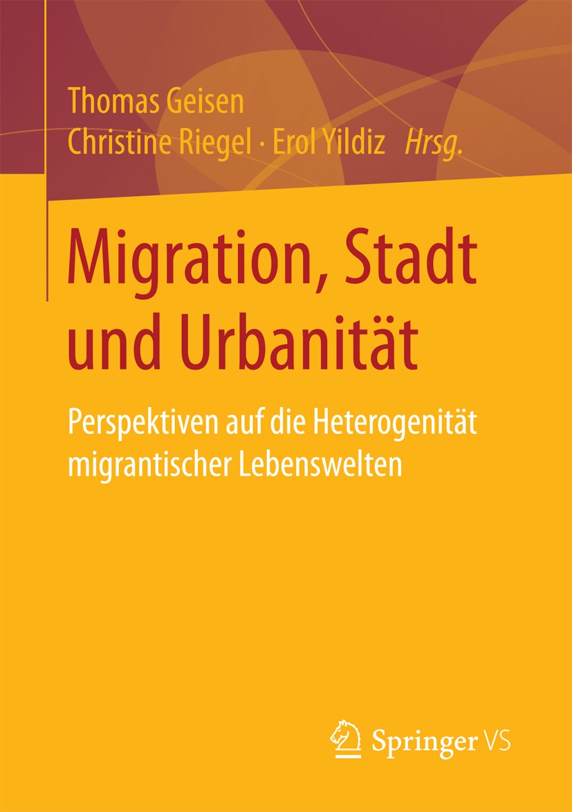 Titlebook: Migration, Stadt und Urbanität; Perspektiven auf die Thomas Geisen,Christine Riegel,Erol Yildiz Book 2017 Springer Fachmedien Wiesbaden 201 Titlebook: Migration, Stadt und Urbanität; Perspektiven auf die Thomas Geisen,Christine Riegel,Erol Yildiz Book 2017 Springer Fachmedien Wiesbaden 201