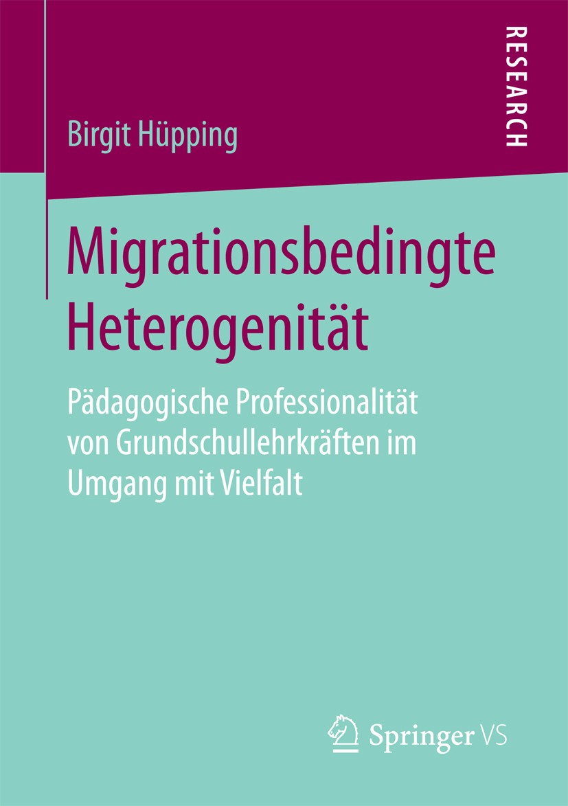 Titlebook: Migrationsbedingte Heterogenität; Pädagogische Profess Birgit Hüpping Book 2017 Springer Fachmedien Wiesbaden 2017 Interkulturelle Bildung. Titlebook: Migrationsbedingte Heterogenität; Pädagogische Profess Birgit Hüpping Book 2017 Springer Fachmedien Wiesbaden 2017 Interkulturelle Bildung.
