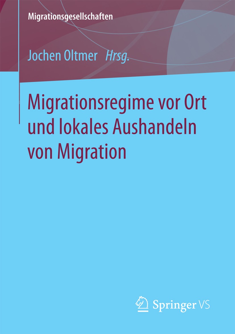 Titlebook: Migrationsregime vor Ort und lokales Aushandeln von Migration; Jochen Oltmer Book 2018 Der/die Herausgeber bzw. der/die Autor(en), exklusi Titlebook: Migrationsregime vor Ort und lokales Aushandeln von Migration; Jochen Oltmer Book 2018 Der/die Herausgeber bzw. der/die Autor(en), exklusi