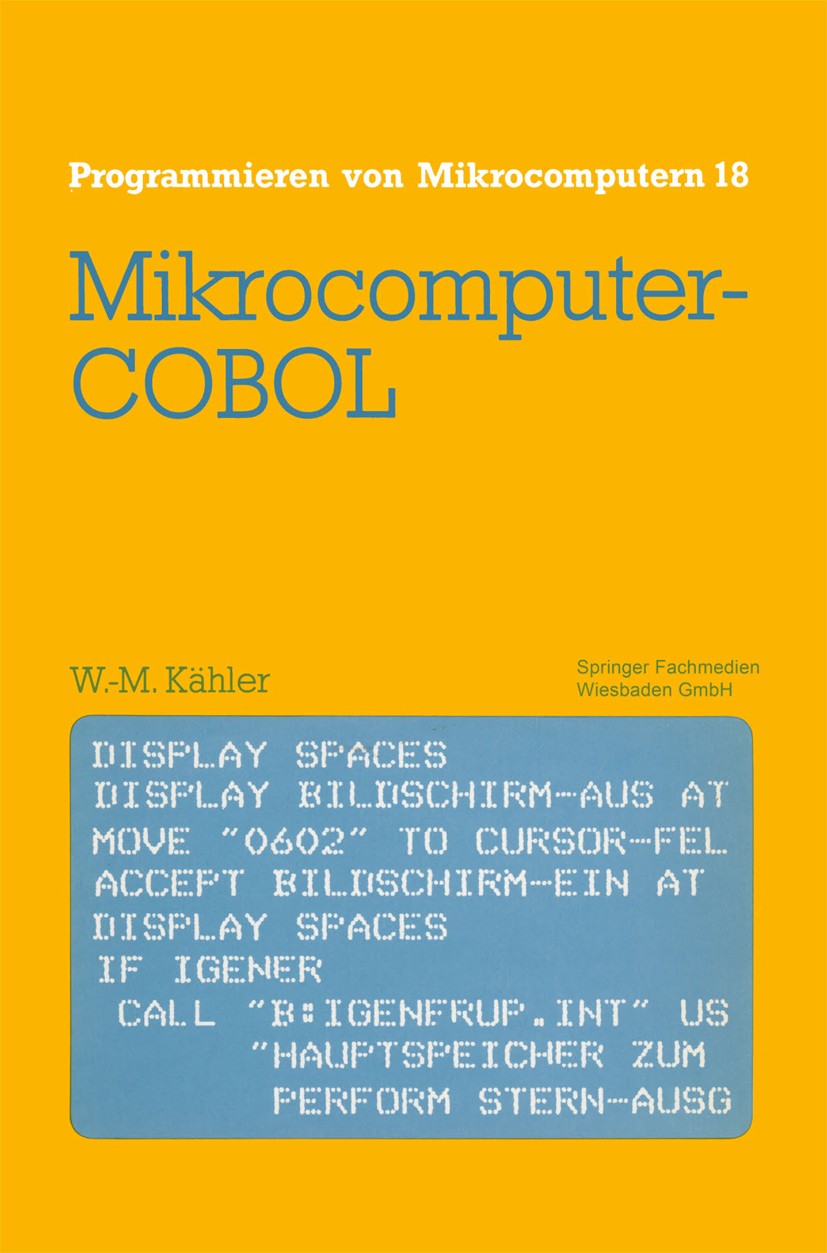 Titlebook: Mikrocomputer-COBOL; Einführung in die Di Wolf-Michael Kähler Book 1987Latest edition Springer Fachmedien Wiesbaden 1987 COBOL.Computer.Mik Titlebook: Mikrocomputer-COBOL; Einführung in die Di Wolf-Michael Kähler Book 1987Latest edition Springer Fachmedien Wiesbaden 1987 COBOL.Computer.Mik