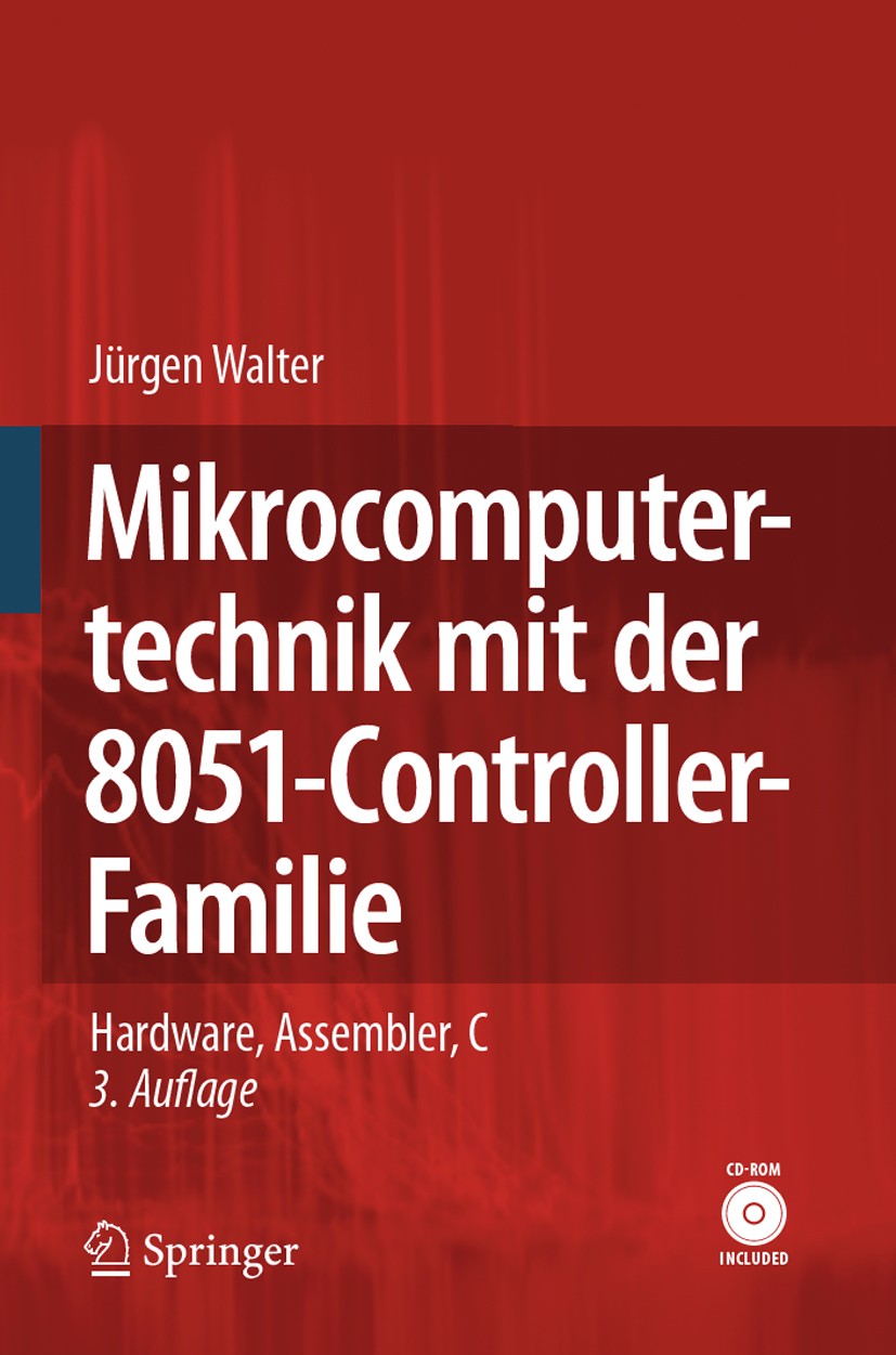 Titlebook: Mikrocomputertechnik mit der 8051-Controller-Familie; Hardware, Assembler, Jürgen Walter Textbook 2008Latest edition Springer-Verlag Berlin Titlebook: Mikrocomputertechnik mit der 8051-Controller-Familie; Hardware, Assembler, Jürgen Walter Textbook 2008Latest edition Springer-Verlag Berlin