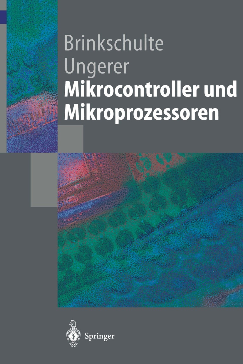 Titlebook: Mikrocontroller und Mikroprozessoren; Uwe Brinkschulte,Theo Ungerer Textbook 20021st edition Springer-Verlag Berlin Heidelberg 2002 Elektr Titlebook: Mikrocontroller und Mikroprozessoren; Uwe Brinkschulte,Theo Ungerer Textbook 20021st edition Springer-Verlag Berlin Heidelberg 2002 Elektr