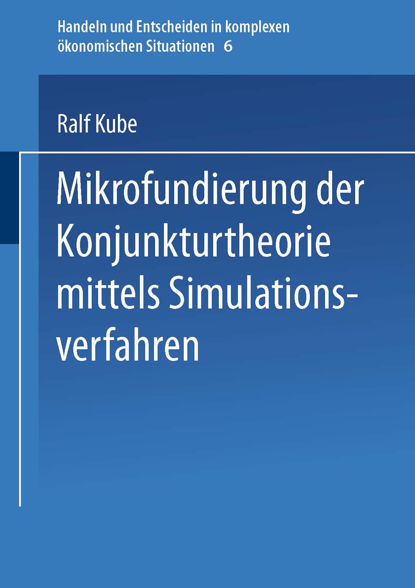 Titlebook: Mikrofundierung der Konjunkturtheorie mittels Simulationsverfahren; Ralf Kube Book 1993 Springer-Verlag Berlin Heidelberg 1993 Arbeit.Konj Titlebook: Mikrofundierung der Konjunkturtheorie mittels Simulationsverfahren; Ralf Kube Book 1993 Springer-Verlag Berlin Heidelberg 1993 Arbeit.Konj