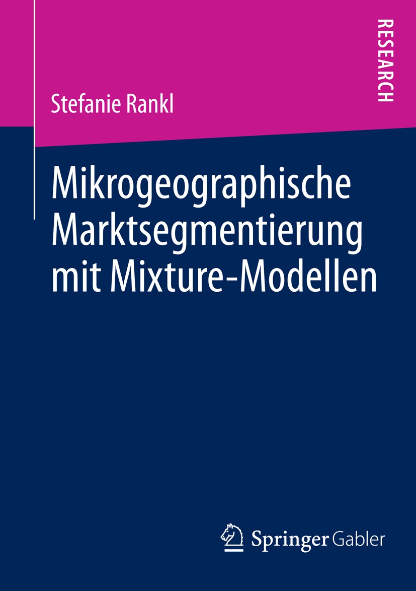 Titlebook: Mikrogeographische Marktsegmentierung mit Mixture-Modellen; Stefanie Rankl Book 2013 Springer Fachmedien Wiesbaden 2013 Marktsegmentierung Titlebook: Mikrogeographische Marktsegmentierung mit Mixture-Modellen; Stefanie Rankl Book 2013 Springer Fachmedien Wiesbaden 2013 Marktsegmentierung