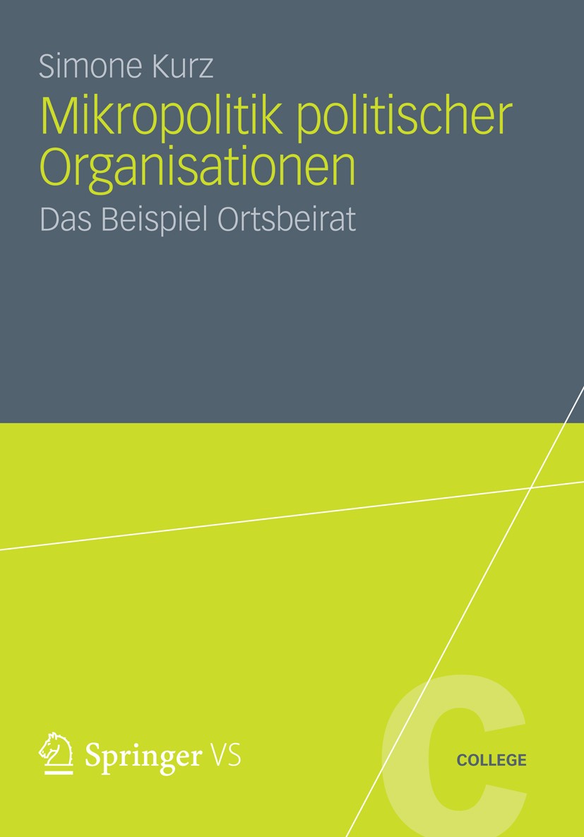 Titlebook: Mikropolitik politischer Organisationen; Das Beispiel Ortsbei Simone Kurz Book 2012 VS Verlag f�r Sozialwissenschaften | Springer Fachmedie Titlebook: Mikropolitik politischer Organisationen; Das Beispiel Ortsbei Simone Kurz Book 2012 VS Verlag f�r Sozialwissenschaften | Springer Fachmedie