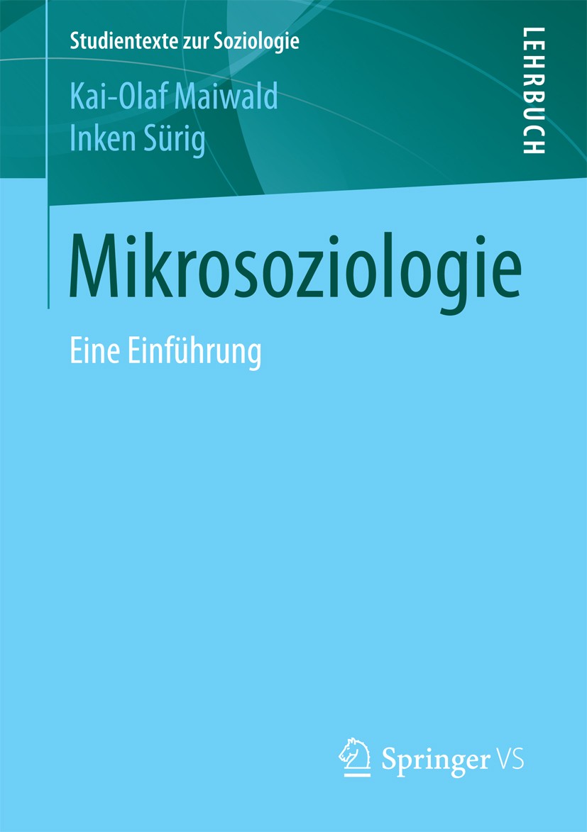 Titlebook: Mikrosoziologie; Eine Einführung Kai-Olaf Maiwald,Inken Sürig Textbook 2018 Springer Fachmedien Wiesbaden GmbH 2018 Theorie der Gesellschaf Titlebook: Mikrosoziologie; Eine Einführung Kai-Olaf Maiwald,Inken Sürig Textbook 2018 Springer Fachmedien Wiesbaden GmbH 2018 Theorie der Gesellschaf