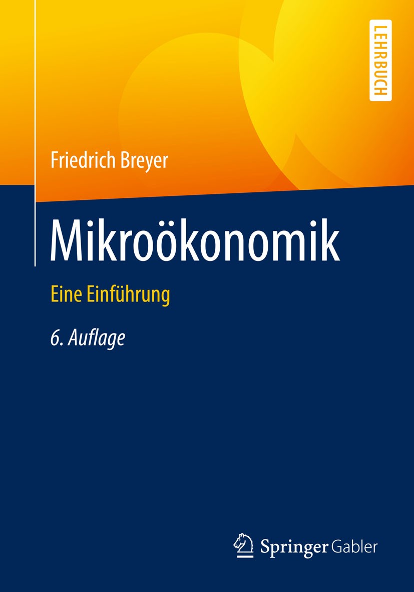 Titlebook: Mikroökonomik; Eine Einführung Friedrich Breyer Textbook 20156th edition Springer-Verlag Berlin Heidelberg 2015 Gleichgewichtstheorie.Haush Titlebook: Mikroökonomik; Eine Einführung Friedrich Breyer Textbook 20156th edition Springer-Verlag Berlin Heidelberg 2015 Gleichgewichtstheorie.Haush