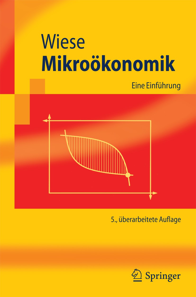 Titlebook: Mikroökonomik; Eine Einführung Harald Wiese Textbook 20105th edition Springer-Verlag Berlin Heidelberg 2010 Angebot.Entscheidungstheorie.Ge Titlebook: Mikroökonomik; Eine Einführung Harald Wiese Textbook 20105th edition Springer-Verlag Berlin Heidelberg 2010 Angebot.Entscheidungstheorie.Ge