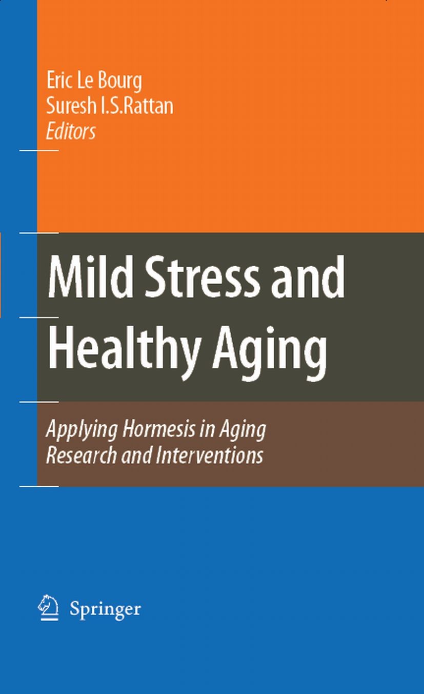 Titlebook: Mild Stress and Healthy Aging; Applying hormesis in Eric Bourg,Suresh I. S. Rattan Book 2008 Springer Science+Business Media B.V. 2008 agin Titlebook: Mild Stress and Healthy Aging; Applying hormesis in Eric Bourg,Suresh I. S. Rattan Book 2008 Springer Science+Business Media B.V. 2008 agin