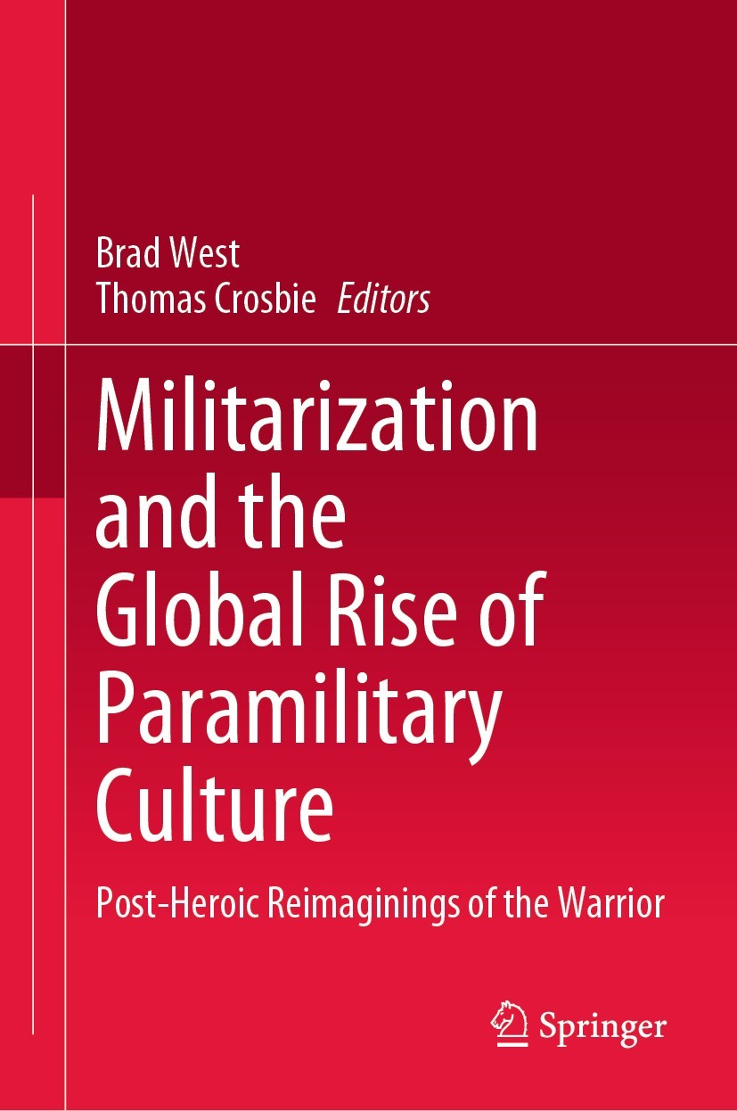 Titlebook: Militarization and the Global Rise of Paramilitary Culture; Post-Heroic Reimagin Brad West,Thomas Crosbie Book 2021 The Editor(s) (if appli Titlebook: Militarization and the Global Rise of Paramilitary Culture; Post-Heroic Reimagin Brad West,Thomas Crosbie Book 2021 The Editor(s) (if appli