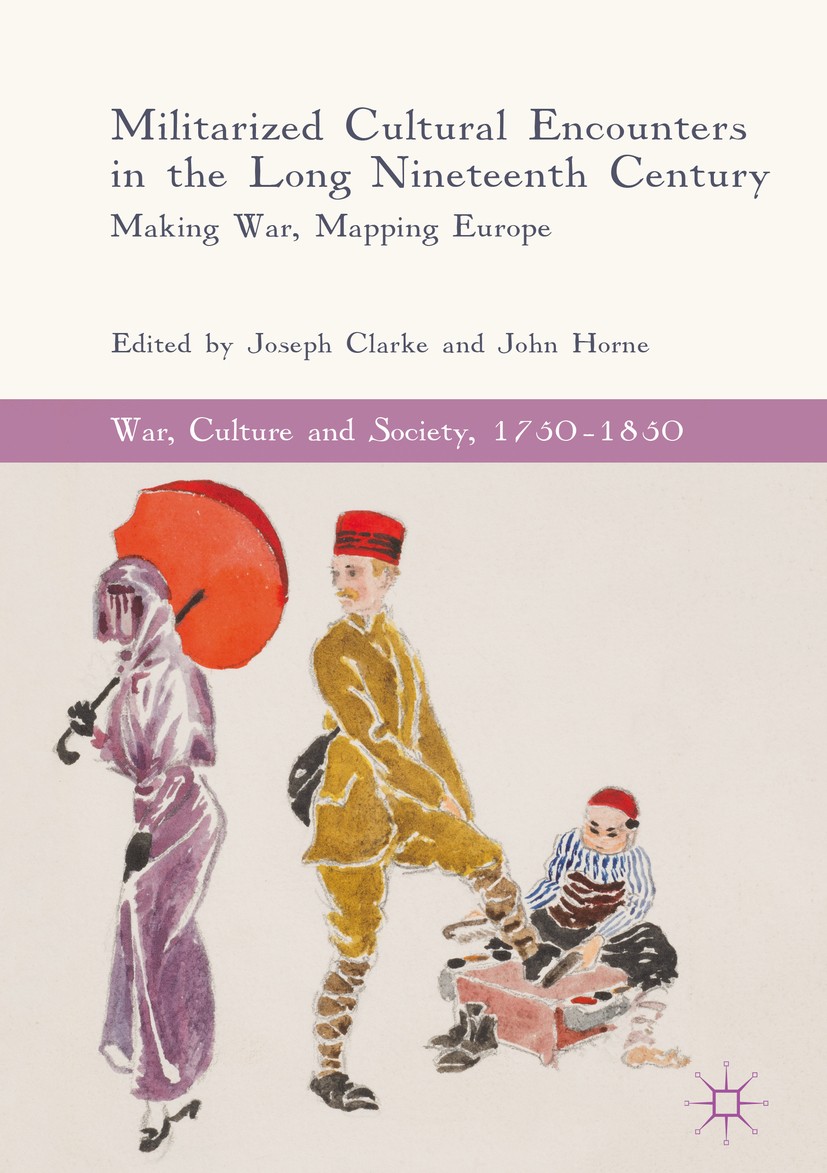Titlebook: Militarized Cultural Encounters in the Long Nineteenth Century; Making War, Mapping Joseph Clarke,John Horne Book 2018 The Editor(s) (if a Titlebook: Militarized Cultural Encounters in the Long Nineteenth Century; Making War, Mapping Joseph Clarke,John Horne Book 2018 The Editor(s) (if a