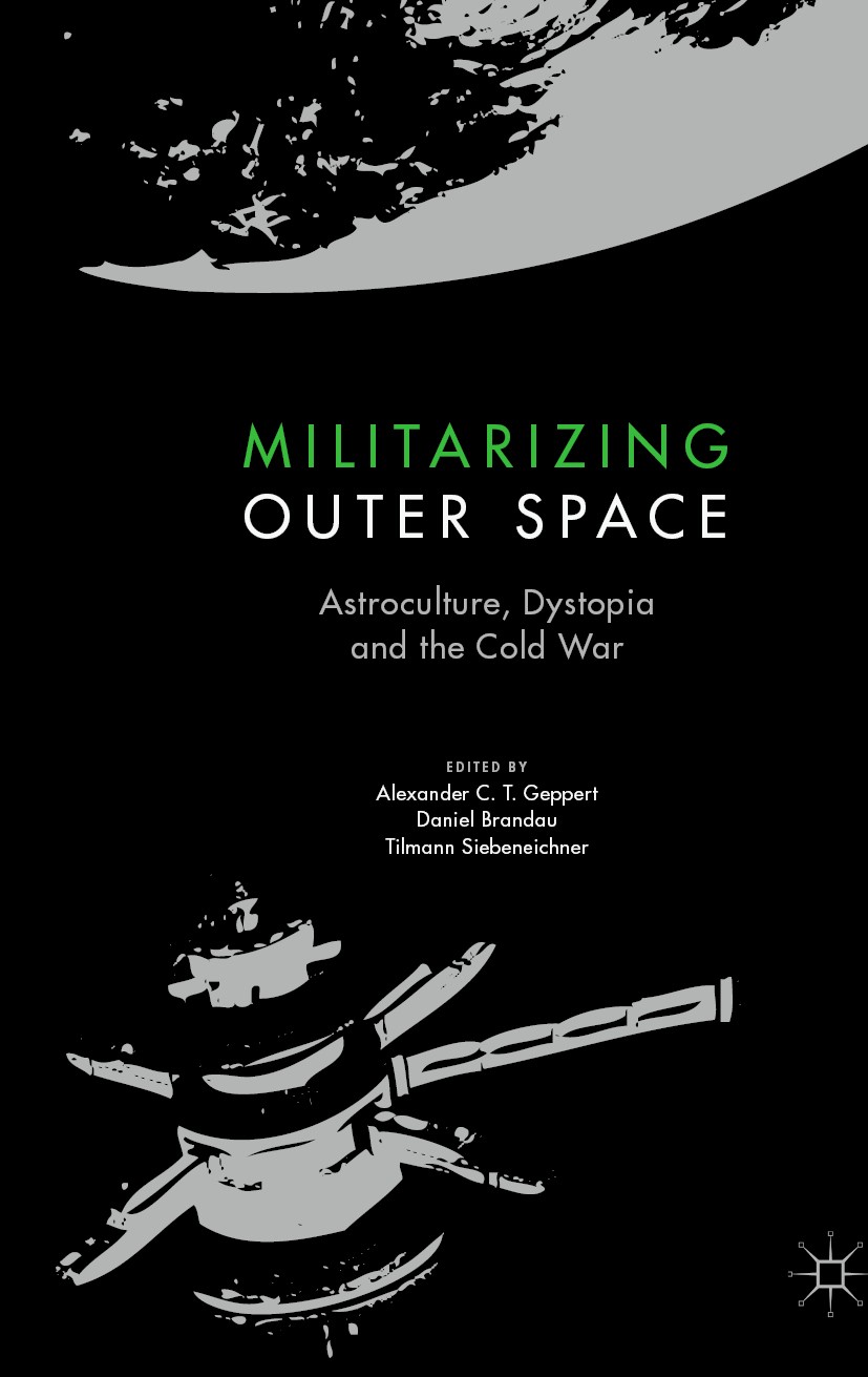 Titlebook: Militarizing Outer Space; Astroculture, Dystop Alexander C. T. Geppert,Daniel Brandau,Tilmann Sie Book 2021 The Editor(s) (if applicable) a Titlebook: Militarizing Outer Space; Astroculture, Dystop Alexander C. T. Geppert,Daniel Brandau,Tilmann Sie Book 2021 The Editor(s) (if applicable) a