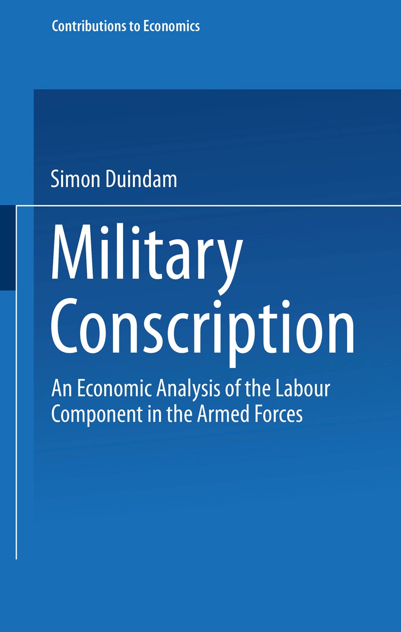 Titlebook: Military Conscription; An Economic Analysis Simon Duindam Book 1999 Springer-Verlag Berlin Heidelberg 1999 Armed Forces.Heer.Military Consc Titlebook: Military Conscription; An Economic Analysis Simon Duindam Book 1999 Springer-Verlag Berlin Heidelberg 1999 Armed Forces.Heer.Military Consc