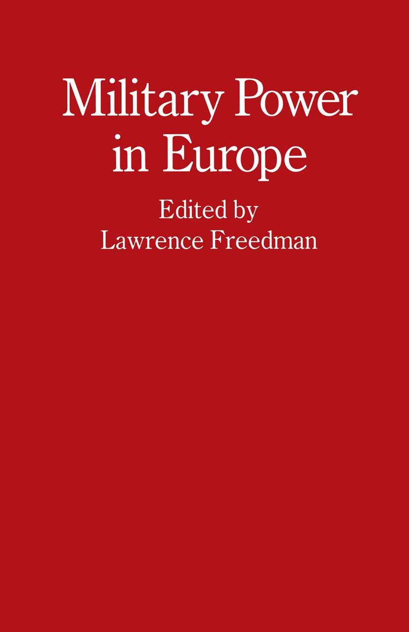 Titlebook: Military Power in Europe; Essays in Memory of Lawrence Freedman (Professor of War Studies) Book 1990 The International Institute for Strat Titlebook: Military Power in Europe; Essays in Memory of Lawrence Freedman (Professor of War Studies) Book 1990 The International Institute for Strat