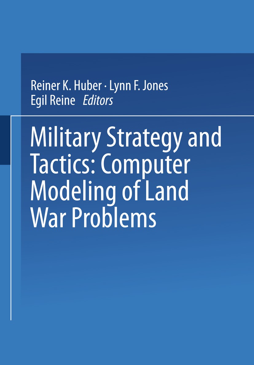 Titlebook: Military Strategy and Tactics; Computer Modeling of Reiner K. Huber,Lynn F. Jones,Egil Reine Book 1975 Springer Science+Business Media New Titlebook: Military Strategy and Tactics; Computer Modeling of Reiner K. Huber,Lynn F. Jones,Egil Reine Book 1975 Springer Science+Business Media New