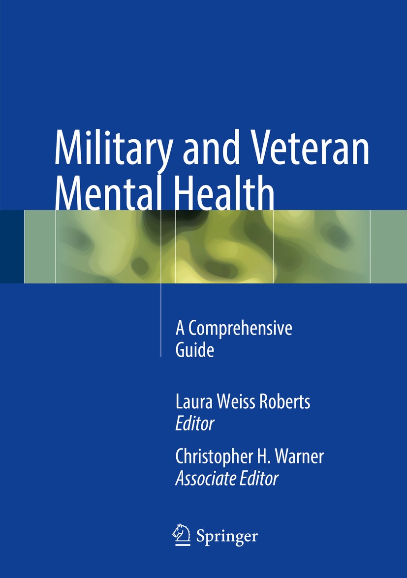 Titlebook: Military and Veteran Mental Health; A Comprehensive Guid Laura Weiss Roberts,Christopher H. Warner Book 2018 Springer Science+Business Medi Titlebook: Military and Veteran Mental Health; A Comprehensive Guid Laura Weiss Roberts,Christopher H. Warner Book 2018 Springer Science+Business Medi