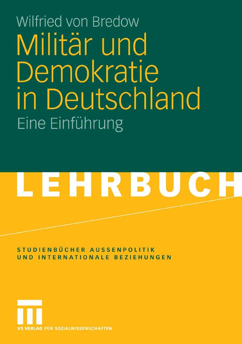 Titlebook: Militär und Demokratie in Deutschland; Eine Einführung Wilfried Bredow Textbook 2008 VS Verlag für Sozialwissenschaften | Springer Fachmedi Titlebook: Militär und Demokratie in Deutschland; Eine Einführung Wilfried Bredow Textbook 2008 VS Verlag für Sozialwissenschaften | Springer Fachmedi