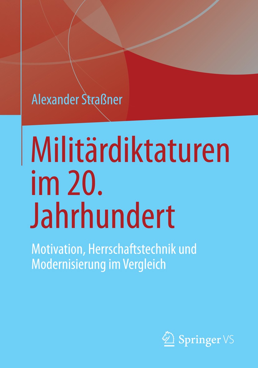 Titlebook: Militärdiktaturen im 20. Jahrhundert; Motivation, Herrscha Alexander Straßner Book 2013 Springer Fachmedien Wiesbaden 2013 Freedom House In Titlebook: Militärdiktaturen im 20. Jahrhundert; Motivation, Herrscha Alexander Straßner Book 2013 Springer Fachmedien Wiesbaden 2013 Freedom House In