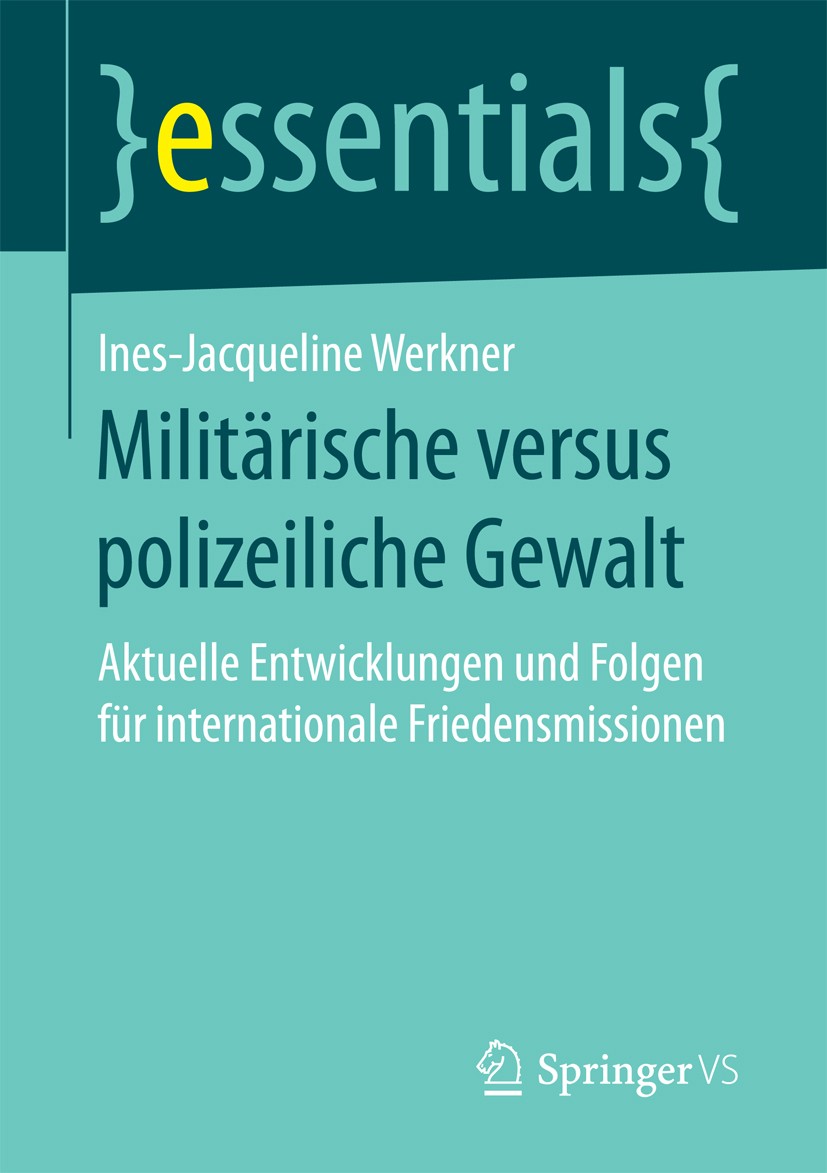 Titlebook: Militärische versus polizeiliche Gewalt; Aktuelle Entwicklung Ines-Jacqueline Werkner Book 2017 Springer Fachmedien Wiesbaden GmbH, ein Tei Titlebook: Militärische versus polizeiliche Gewalt; Aktuelle Entwicklung Ines-Jacqueline Werkner Book 2017 Springer Fachmedien Wiesbaden GmbH, ein Tei