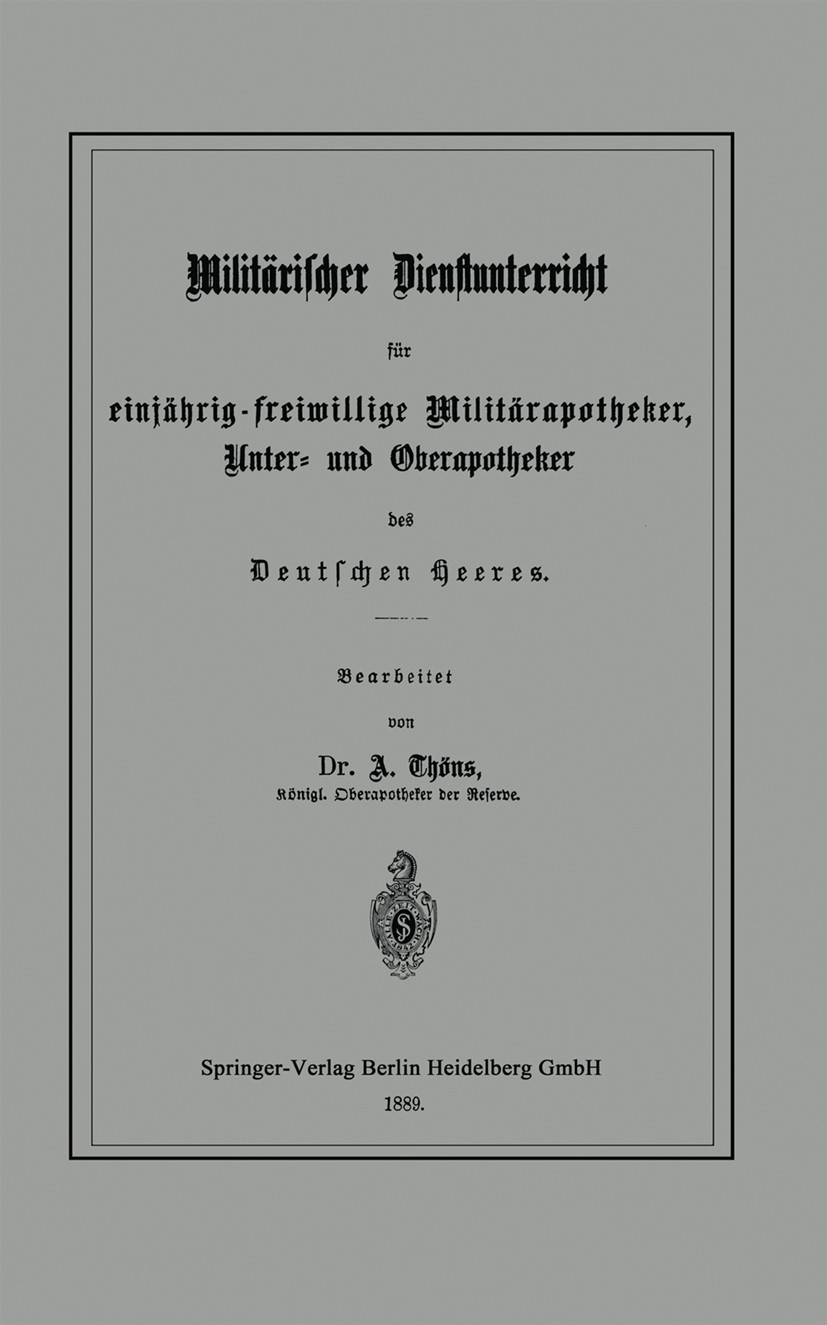 Titlebook: Militärischer Dienstunterricht für einjährig-freiwillige Militärapotheker, Unter- und Oberapotheker ; A. Thöns (Königl. Oberapotheker der Titlebook: Militärischer Dienstunterricht für einjährig-freiwillige Militärapotheker, Unter- und Oberapotheker ; A. Thöns (Königl. Oberapotheker der