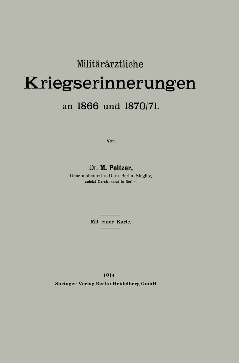 Titlebook: Militärärztliche Kriegserinnerungen an 1866 und 1870/71; M. Peltzer Book 1914 Springer-Verlag Berlin Heidelberg 1914 1870.Erinnerung.Erinn Titlebook: Militärärztliche Kriegserinnerungen an 1866 und 1870/71; M. Peltzer Book 1914 Springer-Verlag Berlin Heidelberg 1914 1870.Erinnerung.Erinn