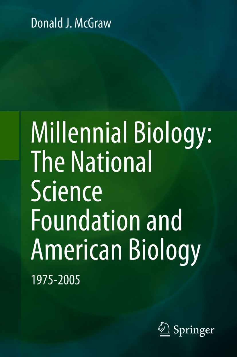 Titlebook: Millennial Biology: The National Science Foundation and American Biology, 1975-2005; Donald J. McGraw Book 2021 Springer Nature Switzerlan Titlebook: Millennial Biology: The National Science Foundation and American Biology, 1975-2005; Donald J. McGraw Book 2021 Springer Nature Switzerlan
