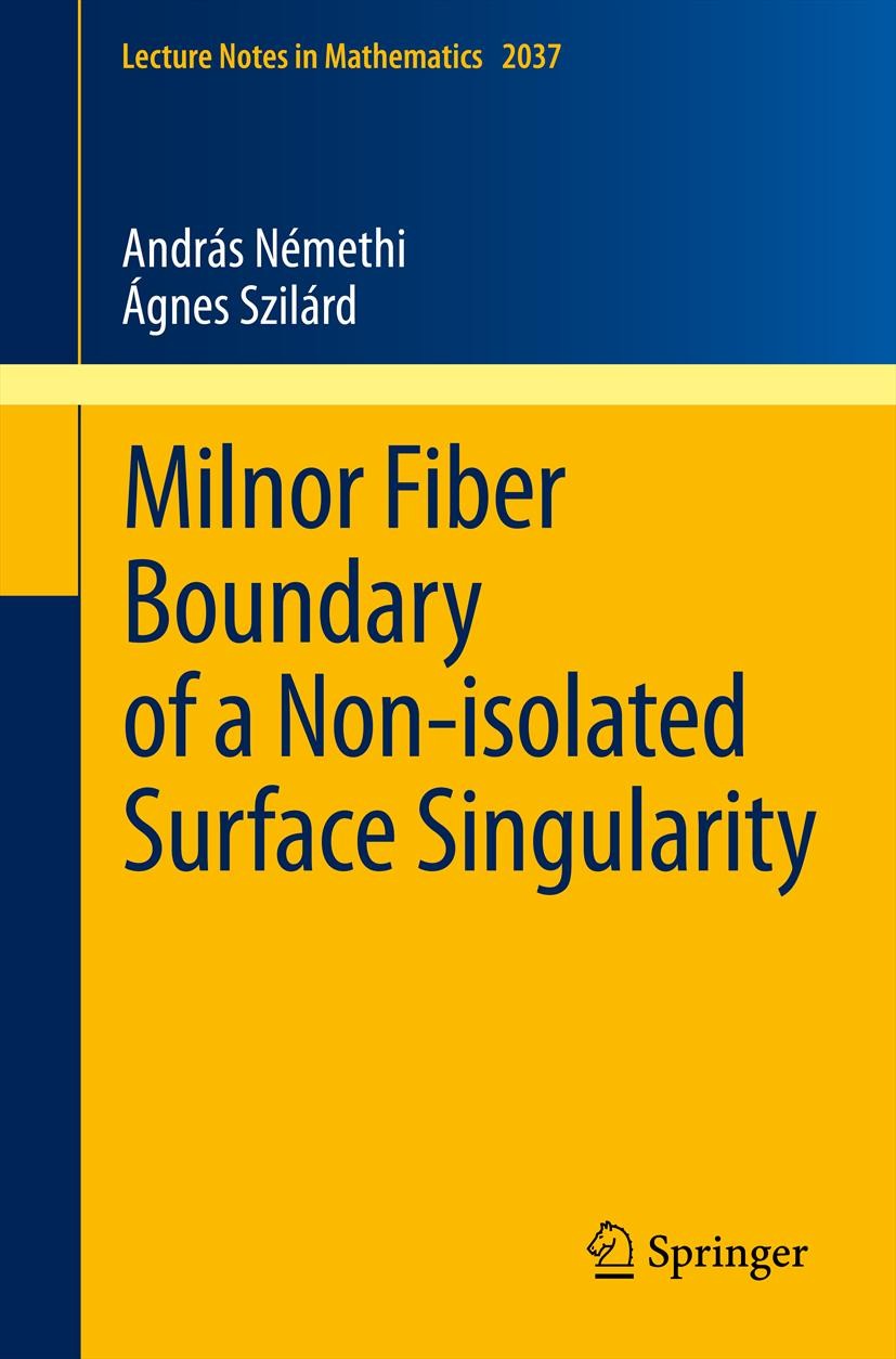 Titlebook: Milnor Fiber Boundary of a Non-isolated Surface Singularity; András Némethi,Ágnes Szilárd Book 2012 Springer-Verlag Berlin Heidelberg 2012 Titlebook: Milnor Fiber Boundary of a Non-isolated Surface Singularity; András Némethi,Ágnes Szilárd Book 2012 Springer-Verlag Berlin Heidelberg 2012