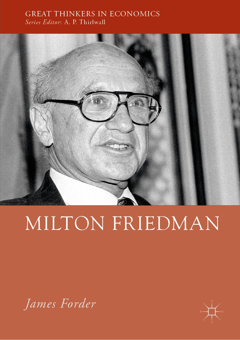 Titlebook: Milton Friedman; James Forder Book 2019 The Editor(s) (if applicable) and The Author(s), under exclusive licence to Springer Nature Switze Titlebook: Milton Friedman; James Forder Book 2019 The Editor(s) (if applicable) and The Author(s), under exclusive licence to Springer Nature Switze
