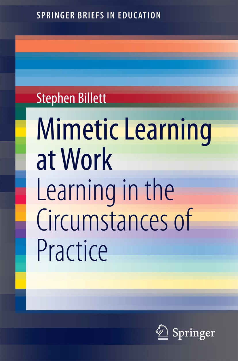 Titlebook: Mimetic Learning at Work; Learning in the Circ Stephen Billett Book 2014 The Author(s) 2014 Epistemological practice.Learning through pract Titlebook: Mimetic Learning at Work; Learning in the Circ Stephen Billett Book 2014 The Author(s) 2014 Epistemological practice.Learning through pract