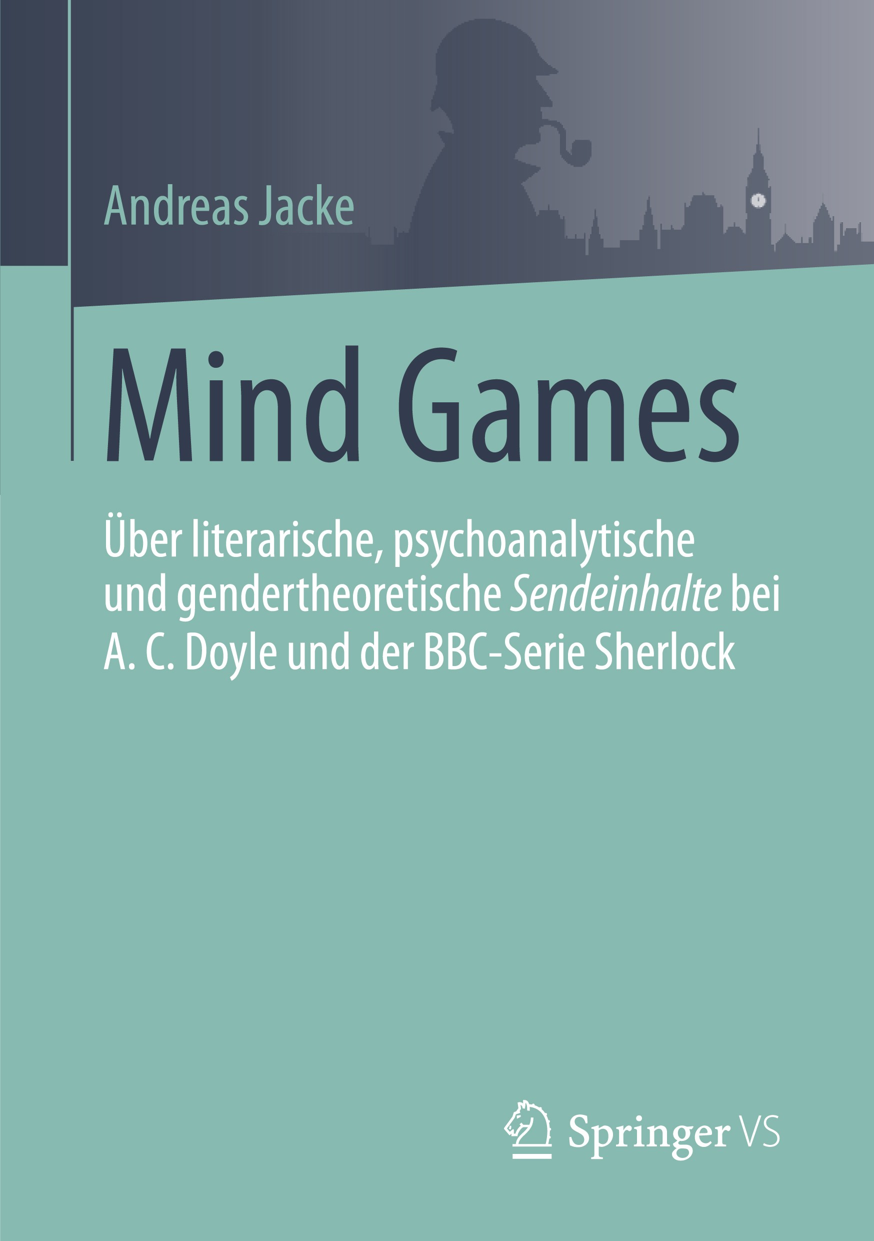 Titlebook: Mind Games; Über literarische, p Andreas Jacke Book 2017 Springer Fachmedien Wiesbaden GmbH 2017 BBC-Serie Sherlock Holmes.Gendertheorie.De Titlebook: Mind Games; Über literarische, p Andreas Jacke Book 2017 Springer Fachmedien Wiesbaden GmbH 2017 BBC-Serie Sherlock Holmes.Gendertheorie.De