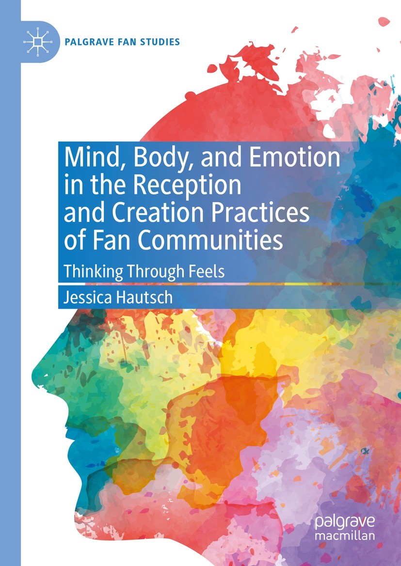 Titlebook: Mind, Body, and Emotion in the Reception and Creation Practices of Fan Communities; Thinking Through Fee Jessica Hautsch Book 2023 The Edit Titlebook: Mind, Body, and Emotion in the Reception and Creation Practices of Fan Communities; Thinking Through Fee Jessica Hautsch Book 2023 The Edit