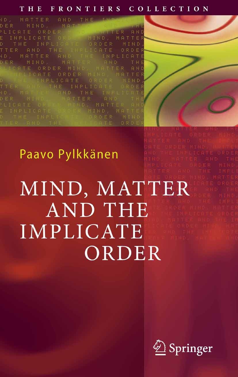 Titlebook: Mind, Matter and the Implicate Order; Paavo T. I. Pylkkänen Book 2007 Springer-Verlag Berlin Heidelberg 2007 Cognitive neuroscience.Consci Titlebook: Mind, Matter and the Implicate Order; Paavo T. I. Pylkkänen Book 2007 Springer-Verlag Berlin Heidelberg 2007 Cognitive neuroscience.Consci