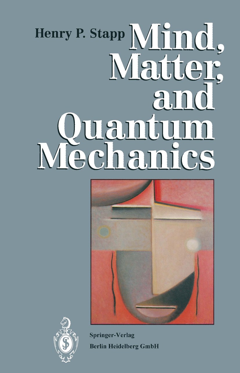 Titlebook: Mind, Matter, and Quantum Mechanics; Henry Pierce Stapp Book 19931st edition Springer-Verlag Berlin Heidelberg 1993 Bewusstsein.Interpreta Titlebook: Mind, Matter, and Quantum Mechanics; Henry Pierce Stapp Book 19931st edition Springer-Verlag Berlin Heidelberg 1993 Bewusstsein.Interpreta