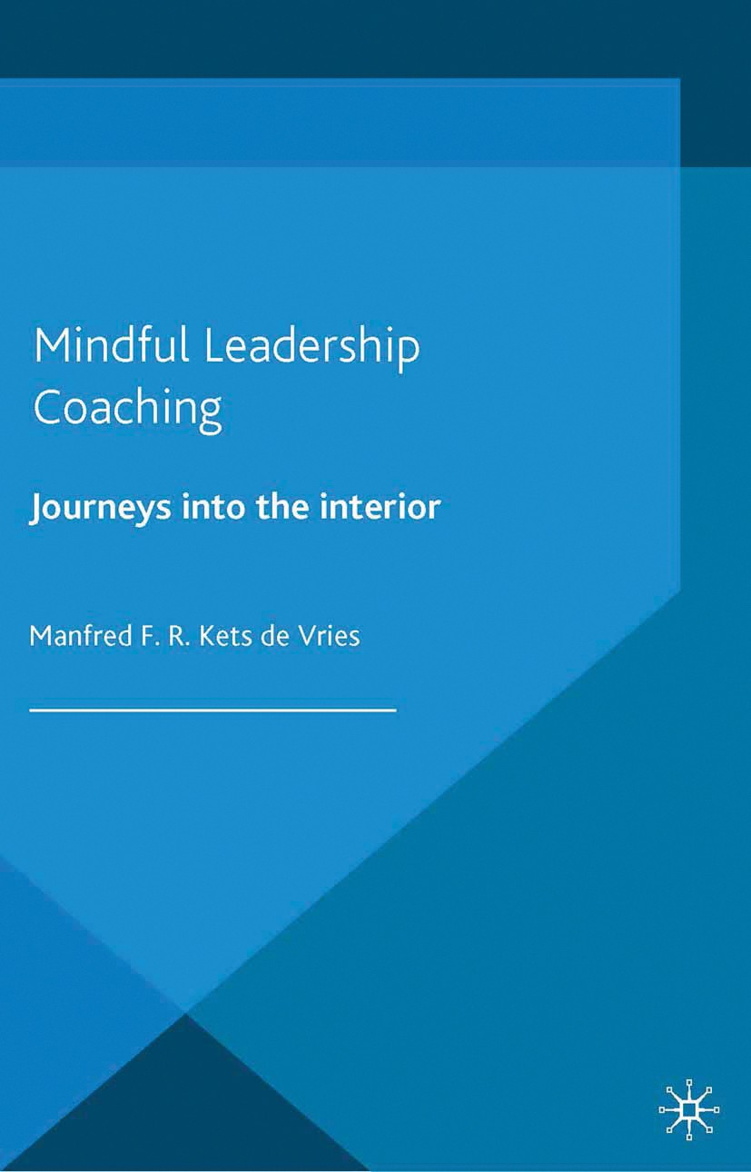Titlebook: Mindful Leadership Coaching; Journeys into the In Manfred F R Kets Vries Book 2014 The Editor(s) (if applicable) and The Author(s) 2014 Lea Titlebook: Mindful Leadership Coaching; Journeys into the In Manfred F R Kets Vries Book 2014 The Editor(s) (if applicable) and The Author(s) 2014 Lea