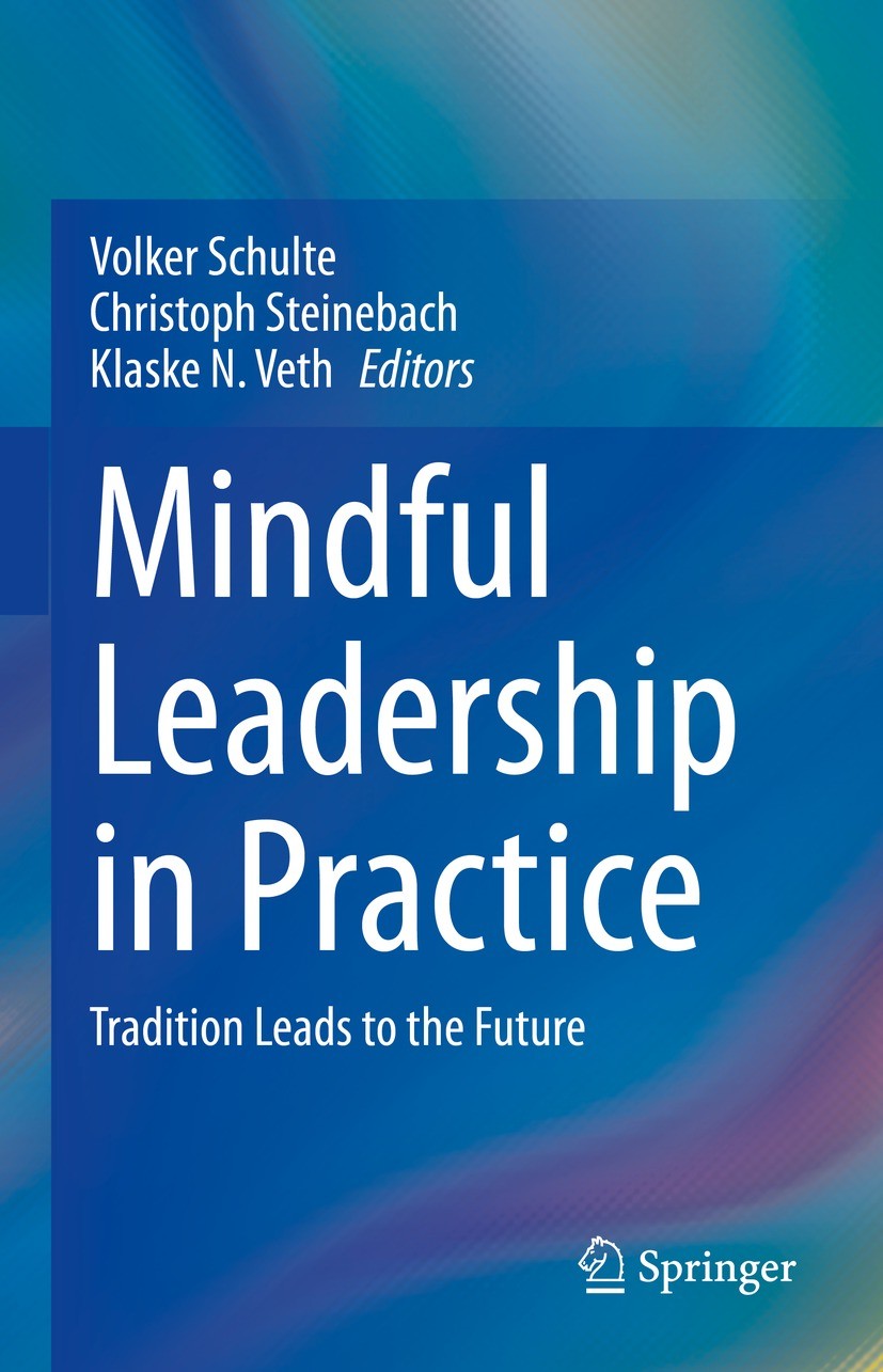 Titlebook: Mindful Leadership in Practice; Tradition Leads to t Volker Schulte,Christoph Steinebach,Klaske Veth Book 2022 The Editor(s) (if applicable Titlebook: Mindful Leadership in Practice; Tradition Leads to t Volker Schulte,Christoph Steinebach,Klaske Veth Book 2022 The Editor(s) (if applicable