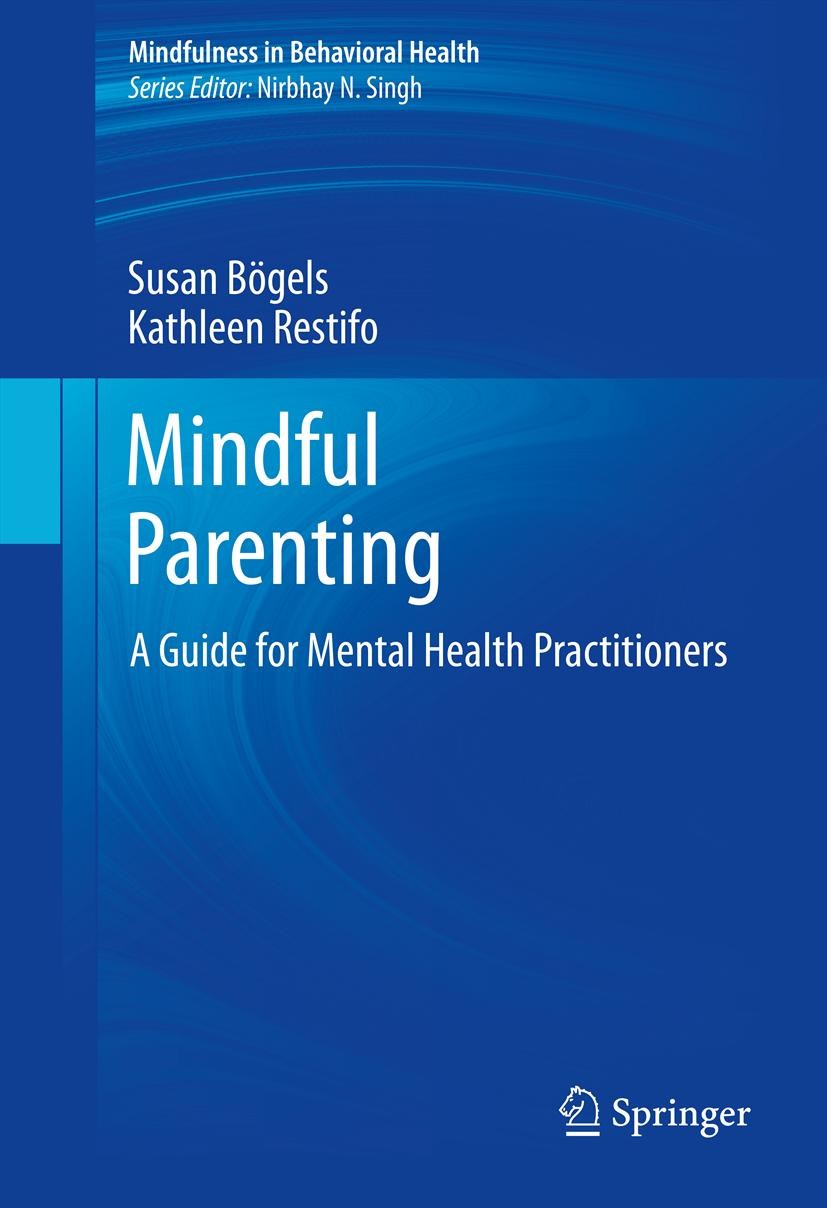 Titlebook: Mindful Parenting; A Guide for Mental H Susan Bögels,Kathleen Restifo Book 2014 Springer Science+Business Media New York 2014 Acceptance an Titlebook: Mindful Parenting; A Guide for Mental H Susan Bögels,Kathleen Restifo Book 2014 Springer Science+Business Media New York 2014 Acceptance an