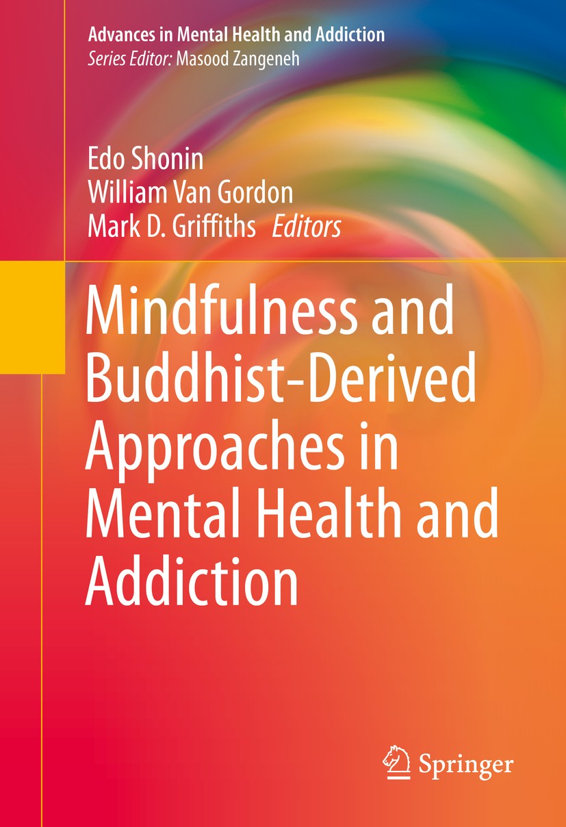 Titlebook: Mindfulness and Buddhist-Derived Approaches in Mental Health and Addiction; Edo Shonin,William Van Gordon,Mark D. Griffiths Book 2016 Spri Titlebook: Mindfulness and Buddhist-Derived Approaches in Mental Health and Addiction; Edo Shonin,William Van Gordon,Mark D. Griffiths Book 2016 Spri