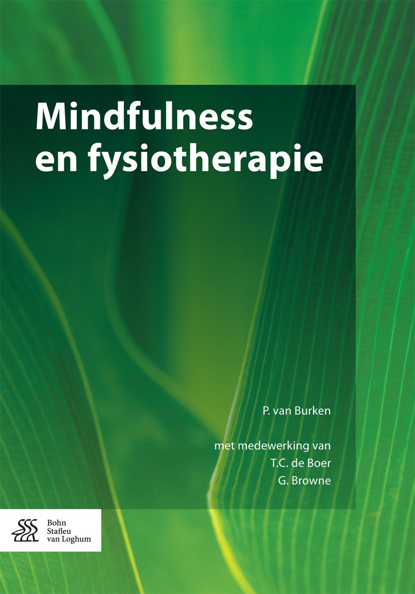 Titlebook: Mindfulness en fysiotherapie; P. van Burken,T.C. de Boer,G. Browne Book 2017Latest edition Bohn Stafleu van Loghum, onderdeel van Springer Titlebook: Mindfulness en fysiotherapie; P. van Burken,T.C. de Boer,G. Browne Book 2017Latest edition Bohn Stafleu van Loghum, onderdeel van Springer