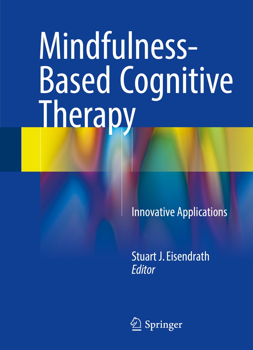 Titlebook: Mindfulness-Based Cognitive Therapy; Innovative Applicati Stuart J. Eisendrath Book 2016 Springer International Publishing Switzerland 2016 Titlebook: Mindfulness-Based Cognitive Therapy; Innovative Applicati Stuart J. Eisendrath Book 2016 Springer International Publishing Switzerland 2016