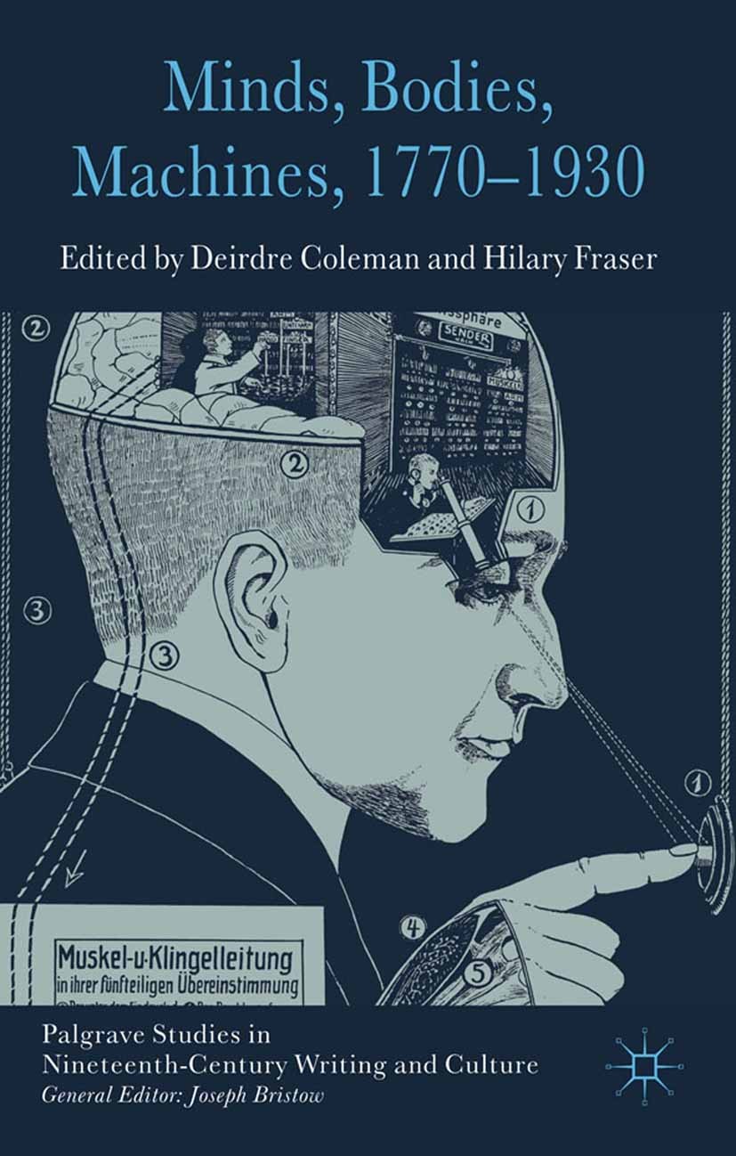 Titlebook: Minds, Bodies, Machines, 1770-1930; Deirdre Coleman (Robert Wallace Chair of English), Book 2011 Palgrave Macmillan, a division of Macmill Titlebook: Minds, Bodies, Machines, 1770-1930; Deirdre Coleman (Robert Wallace Chair of English), Book 2011 Palgrave Macmillan, a division of Macmill