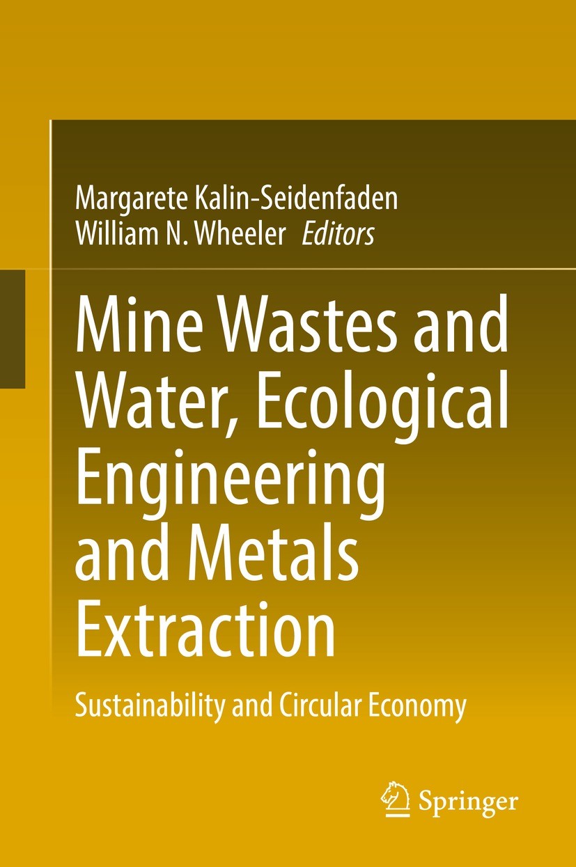 Titlebook: Mine Wastes and Water, Ecological Engineering and Metals Extraction; Sustainability and C Margarete Kalin-Seidenfaden,William N. Wheeler Bo Titlebook: Mine Wastes and Water, Ecological Engineering and Metals Extraction; Sustainability and C Margarete Kalin-Seidenfaden,William N. Wheeler Bo