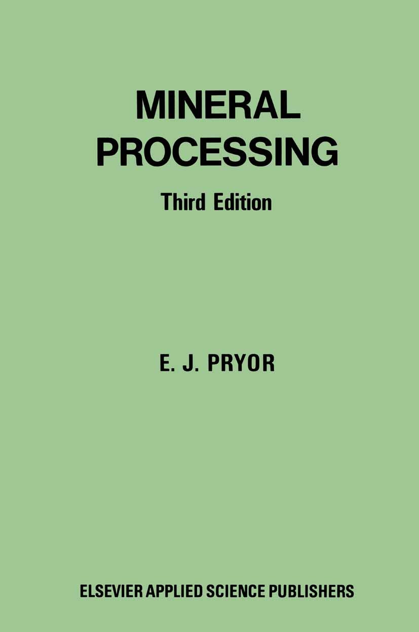 Titlebook: Mineral Processing; E. J. Pryor Book 1965Latest edition Elsevier Publishing Company Limited 1965 Fundament.chemistry.education.mineral.res Titlebook: Mineral Processing; E. J. Pryor Book 1965Latest edition Elsevier Publishing Company Limited 1965 Fundament.chemistry.education.mineral.res