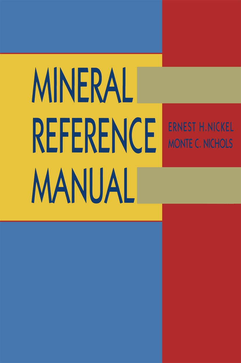 Titlebook: Mineral Reference Manual; Ernest H. Nickel,Monte C. Nichols Book 1991 Van Nostrand Reinhold 1991 chemistry.classification.crystal.crystal Titlebook: Mineral Reference Manual; Ernest H. Nickel,Monte C. Nichols Book 1991 Van Nostrand Reinhold 1991 chemistry.classification.crystal.crystal
