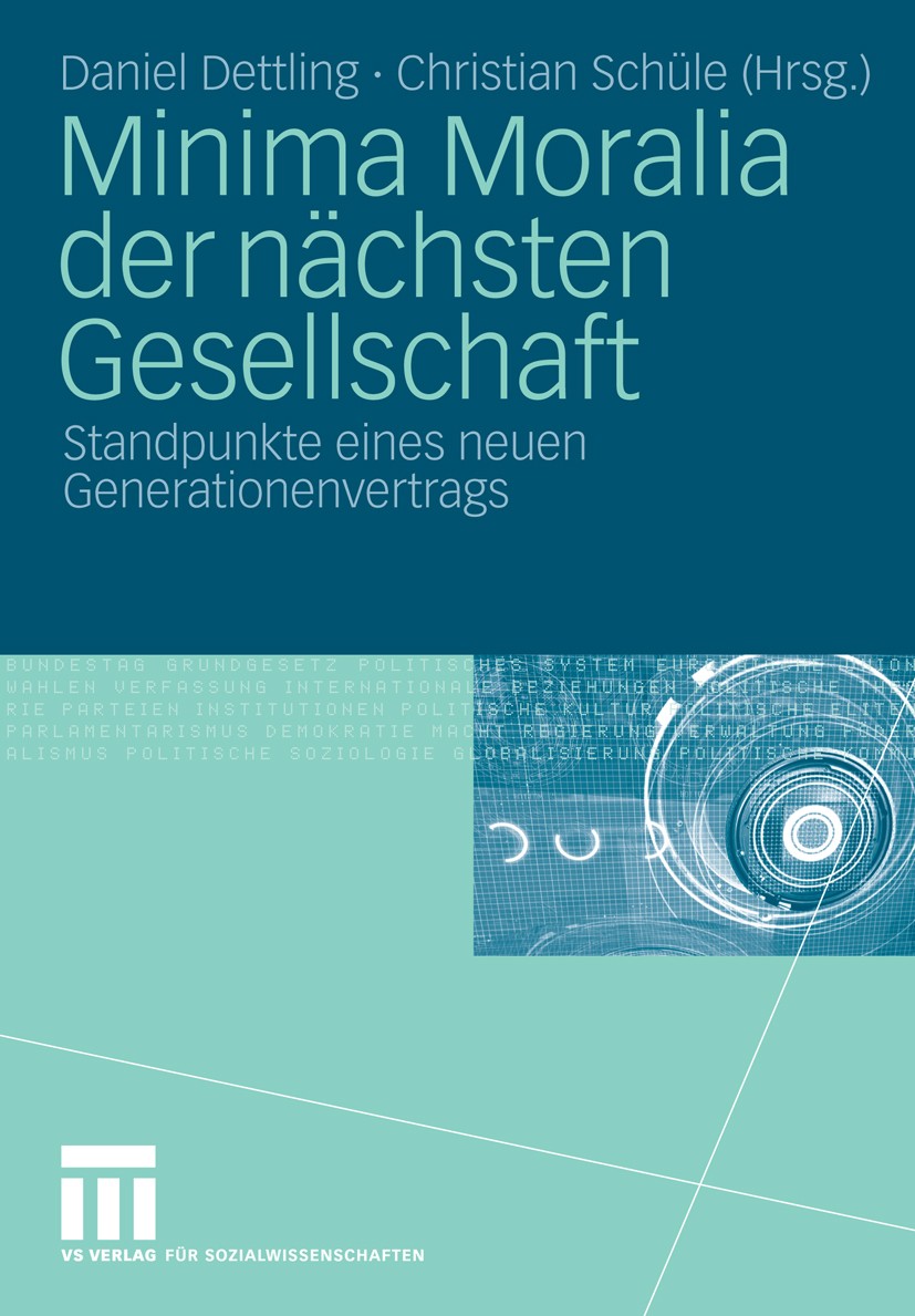 Titlebook: Minima Moralia der nächsten Gesellschaft; Standpunkte eines ne Daniel Dettling,Christian Schüle Book 2009 VS Verlag für Sozialwissenschafte Titlebook: Minima Moralia der nächsten Gesellschaft; Standpunkte eines ne Daniel Dettling,Christian Schüle Book 2009 VS Verlag für Sozialwissenschafte