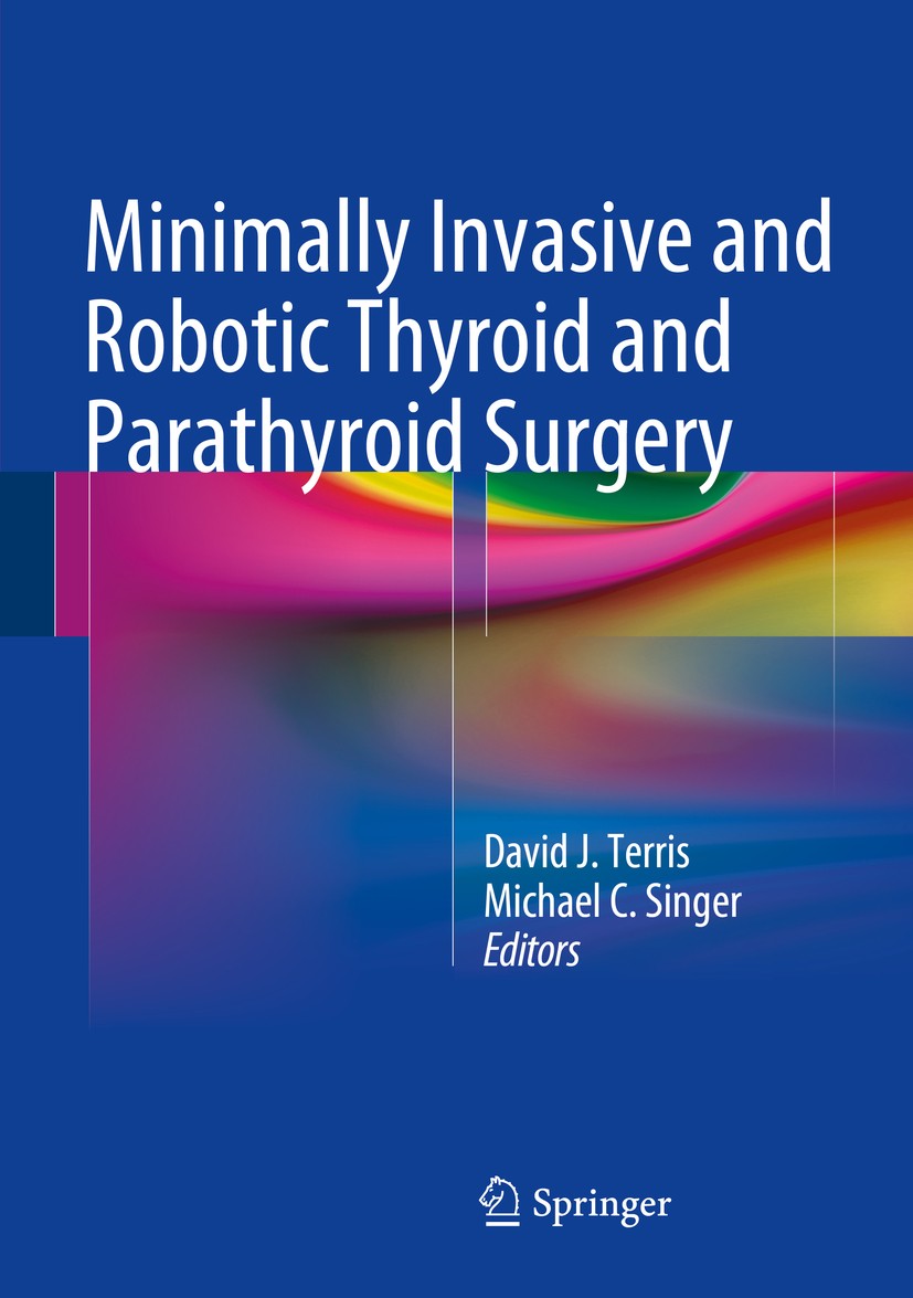Titlebook: Minimally Invasive and Robotic Thyroid and Parathyroid Surgery; David J. Terris,Michael C. Singer Book 2014 Springer Science+Business Medi Titlebook: Minimally Invasive and Robotic Thyroid and Parathyroid Surgery; David J. Terris,Michael C. Singer Book 2014 Springer Science+Business Medi