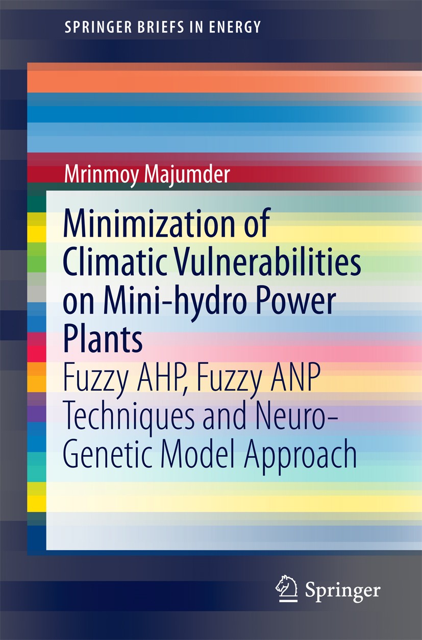 Titlebook: Minimization of Climatic Vulnerabilities on Mini-hydro Power Plants; Fuzzy AHP, Fuzzy ANP Mrinmoy Majumder Book 2016 The Author(s) 2016 Cli Titlebook: Minimization of Climatic Vulnerabilities on Mini-hydro Power Plants; Fuzzy AHP, Fuzzy ANP Mrinmoy Majumder Book 2016 The Author(s) 2016 Cli