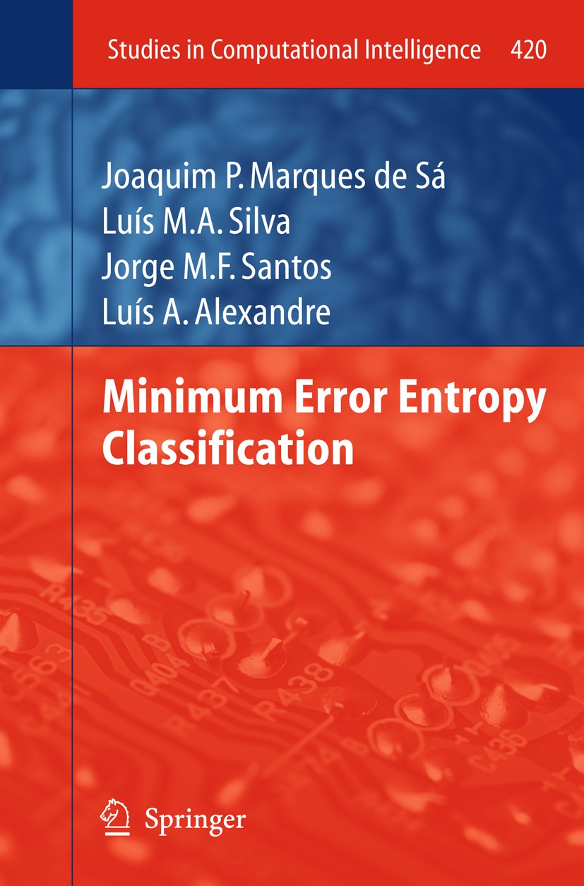 Titlebook: Minimum Error Entropy Classification; Joaquim P. Marques de Sá,Luís M.A. Silva,Luís A. A Book 2013 Springer-Verlag Berlin Heidelberg 2013 Titlebook: Minimum Error Entropy Classification; Joaquim P. Marques de Sá,Luís M.A. Silva,Luís A. A Book 2013 Springer-Verlag Berlin Heidelberg 2013